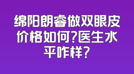 绵阳朗睿做双眼皮价格如何？医生水平咋样？