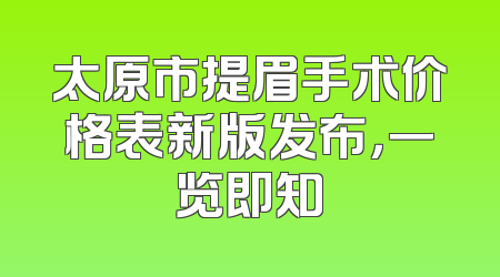太原市提眉手术价格表新版发布，一览即知