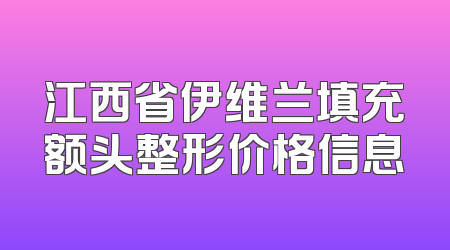 江西省伊维兰填充额头整形价格信息