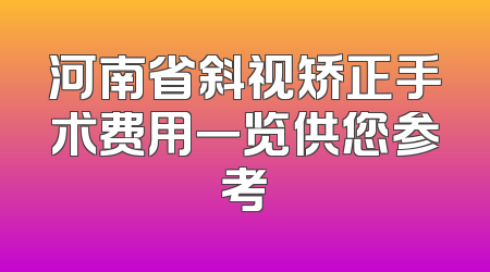 河南省斜视矫正手术费用一览供您参考