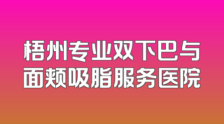梧州专业双下巴与面颊吸脂服务医院