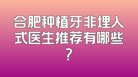 合肥种植牙非埋入式医生推荐有哪些？