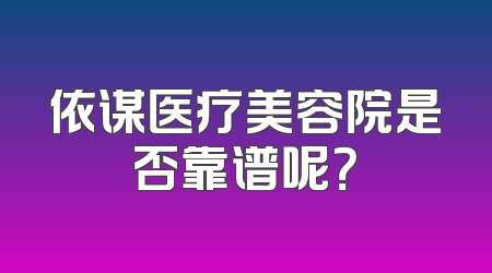 依谋医疗美容院是否靠谱呢？