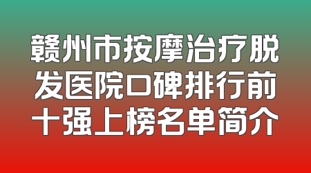 赣州市按摩治疗脱发医院口碑排行前十强上榜名单简介