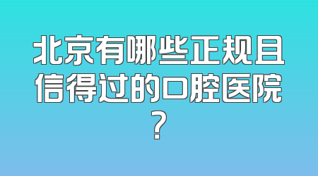 北京有哪些正规且信得过的口腔医院？
