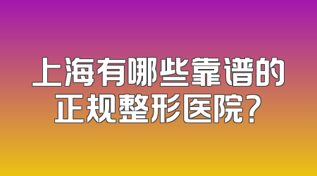 上海有哪些靠谱的正规整形医院？