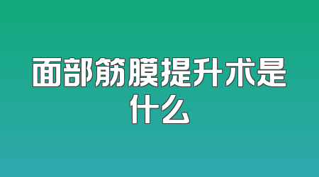 面部筋膜提升术是什么