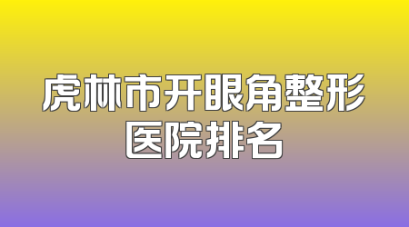 虎林市开眼角整形医院排名