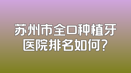 苏州市全口种植牙医院排名如何？