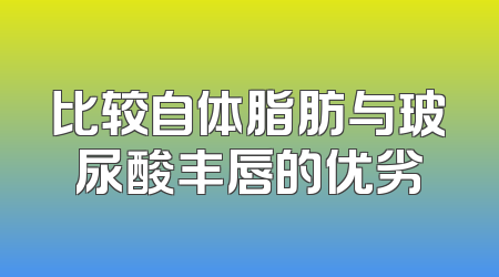 比较自体脂肪与玻尿酸丰唇的优劣