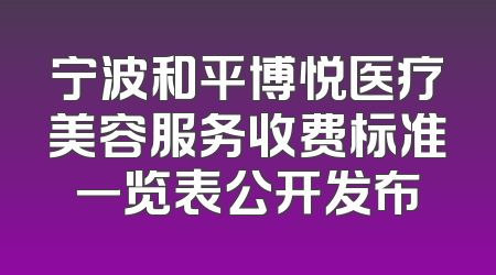 宁波和平博悦医疗美容服务收费标准一览表公开发布