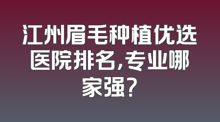 江州眉毛种植优选医院排名，专业哪家强？