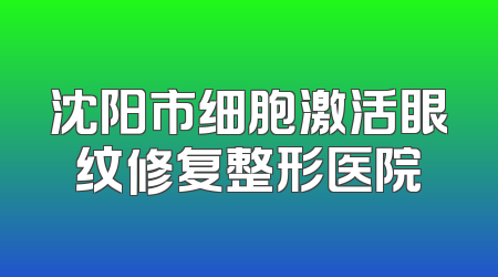 沈阳市细胞激活眼纹修复整形医院