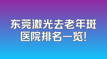 东莞激光去老年斑医院排名一览！