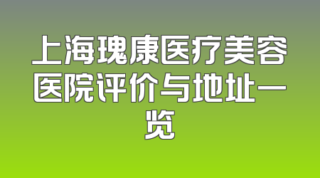 上海瑰康医疗美容医院评价与地址一览