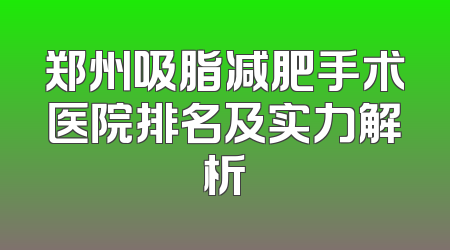 郑州吸脂减肥手术医院排名及实力解析
