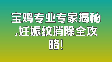 宝鸡专业专家揭秘，妊娠纹消除全攻略！