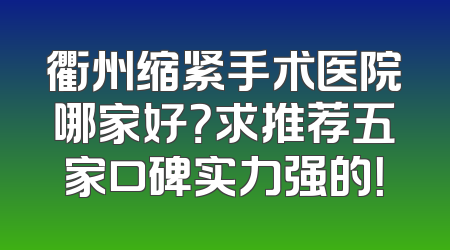 衢州缩紧手术医院哪家好？求推荐五家口碑实力强的！
