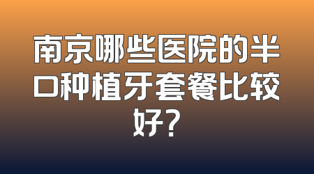 南京哪些医院的半口种植牙套餐比较好？