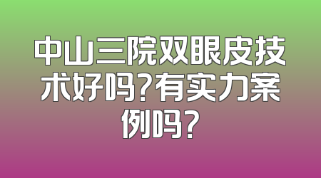 中山三院双眼皮技术好吗？有实力案例吗？