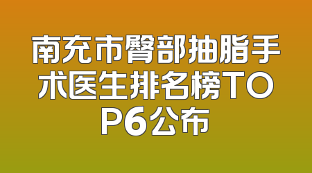 南充市臀部抽脂手术医生排名榜TOP6公布