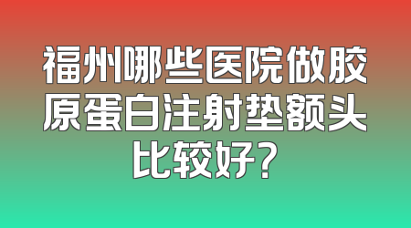 福州哪些医院做胶原蛋白注射垫额头比较好？