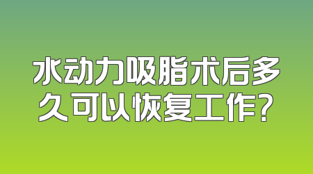水动力吸脂术后多久可以恢复工作？