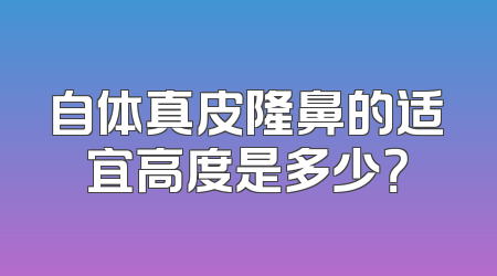 自体真皮隆鼻的适宜高度是多少？