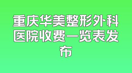 重庆华美整形外科医院收费一览表发布