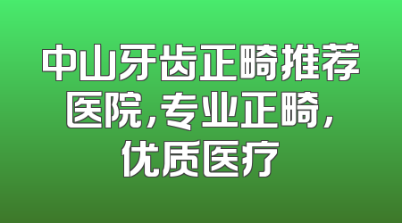 中山牙齿正畸推荐医院，专业正畸，优质医疗