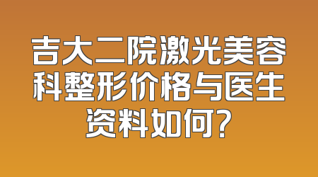 吉大二院激光美容科整形价格与医生资料如何？