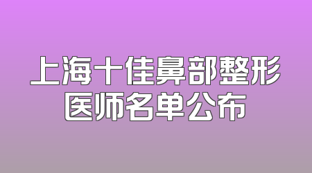 上海十佳鼻部整形医师名单公布