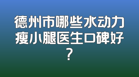 德州市哪些水动力瘦小腿医生口碑好？