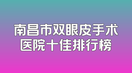 南昌市双眼皮手术医院十佳排行榜