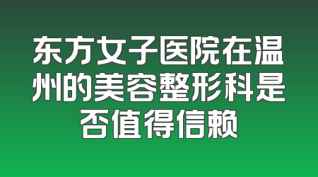 东方女子医院在温州的美容整形科是否值得信赖