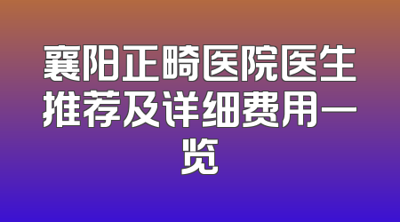 襄阳正畸医院医生推荐及详细费用一览