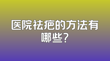 医院祛疤的方法有哪些？