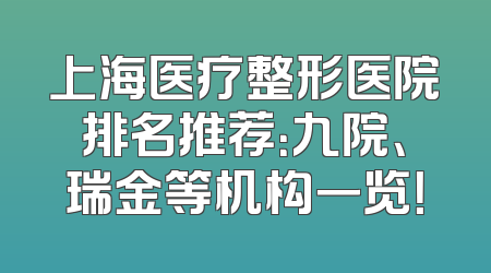 上海医疗整形医院排名推荐：九院、瑞金等机构一览！