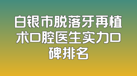 白银市脱落牙再植术口腔医生实力口碑排名
