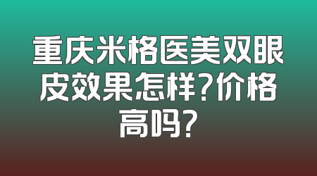 重庆米格医美双眼皮效果怎样？价格高吗？