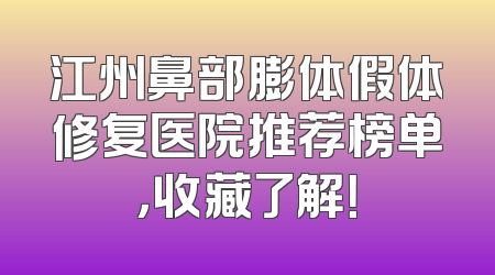 江州鼻部膨体假体修复医院推荐榜单，收藏了解！
