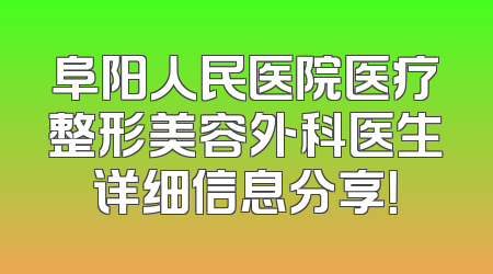 阜阳人民医院医疗整形美容外科医生详细信息分享！
