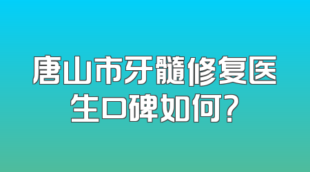 唐山市牙髓修复医生口碑如何？