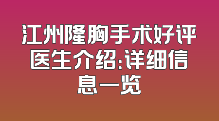 江州隆胸手术好评医生介绍：详细信息一览