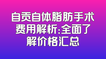 自贡自体脂肪手术费用解析：全面了解价格汇总