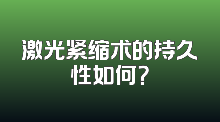 激光紧缩术的持久性如何？