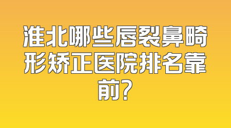 淮北哪些唇裂鼻畸形矫正医院排名靠前？