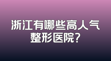 浙江有哪些高人气整形医院？
