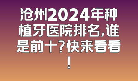 沧州2024年种植牙医院排名，谁是前十？快来看看！