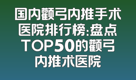 国内颧弓内推手术医院排行榜：盘点TOP50的颧弓内推术医院